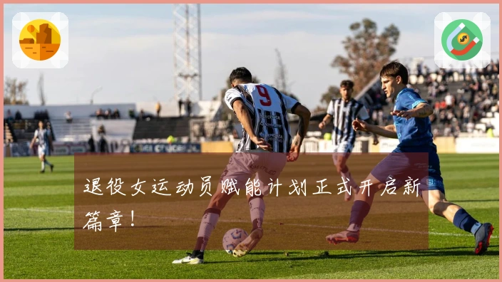 退役女运动员赋能计划正式开启新篇章!